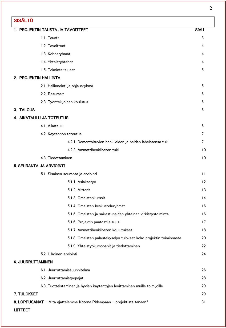 3. Tiedottaminen 10 5. SEURANTA JA ARVIOINTI 5.1. Sisäinen seuranta ja arviointi 11 5.1.1. Asiakastyö 12 5.1.2. Mittarit 13 5.1.3. Omaistenkurssit 14 5.1.4. Omaisten keskusteluryhmät 16 5.1.5. Omaisten ja sairastuneiden yhteinen virkistystoiminta 16 5.