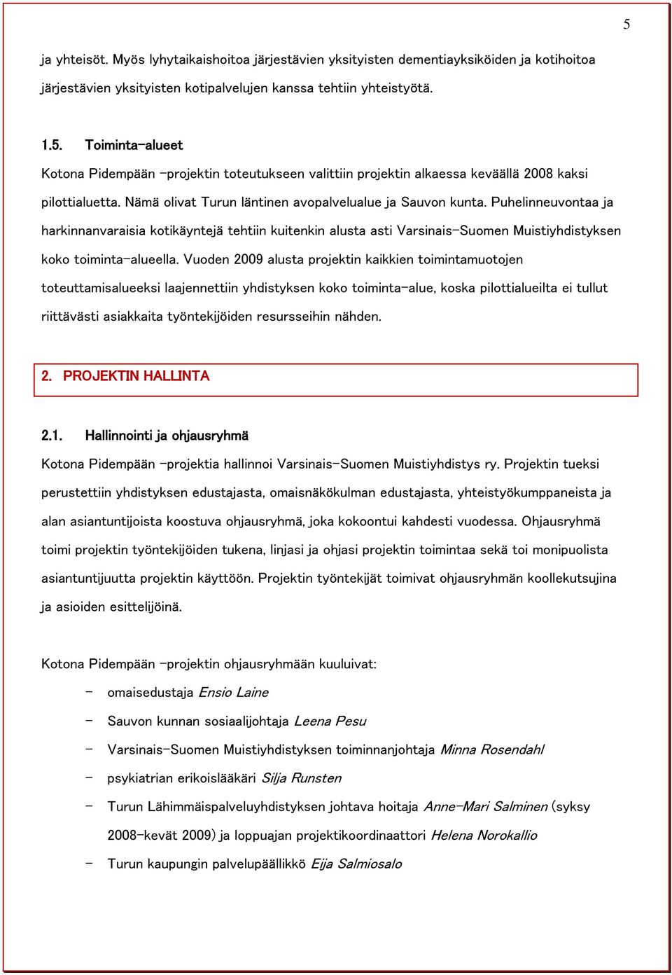 Vuoden 2009 alusta projektin kaikkien toimintamuotojen toteuttamisalueeksi laajennettiin yhdistyksen koko toiminta-alue, koska pilottialueilta ei tullut riittävästi asiakkaita työntekijöiden