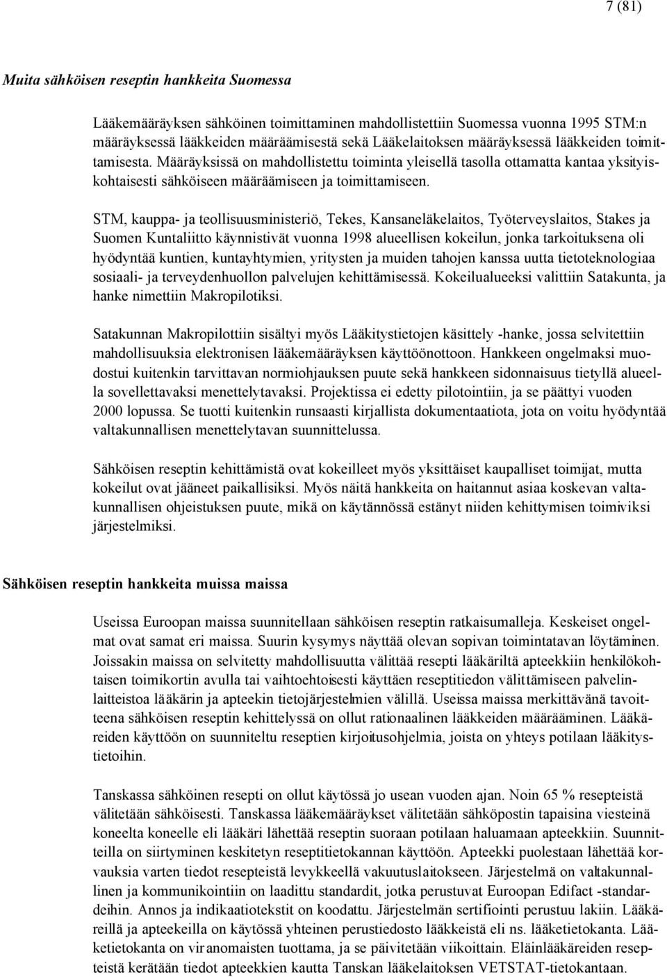 STM, kauppa- ja teollisuusministeriö, Tekes, Kansaneläkelaitos, Työterveyslaitos, Stakes ja Suomen Kuntaliitto käynnistivät vuonna 1998 alueellisen kokeilun, jonka tarkoituksena oli hyödyntää