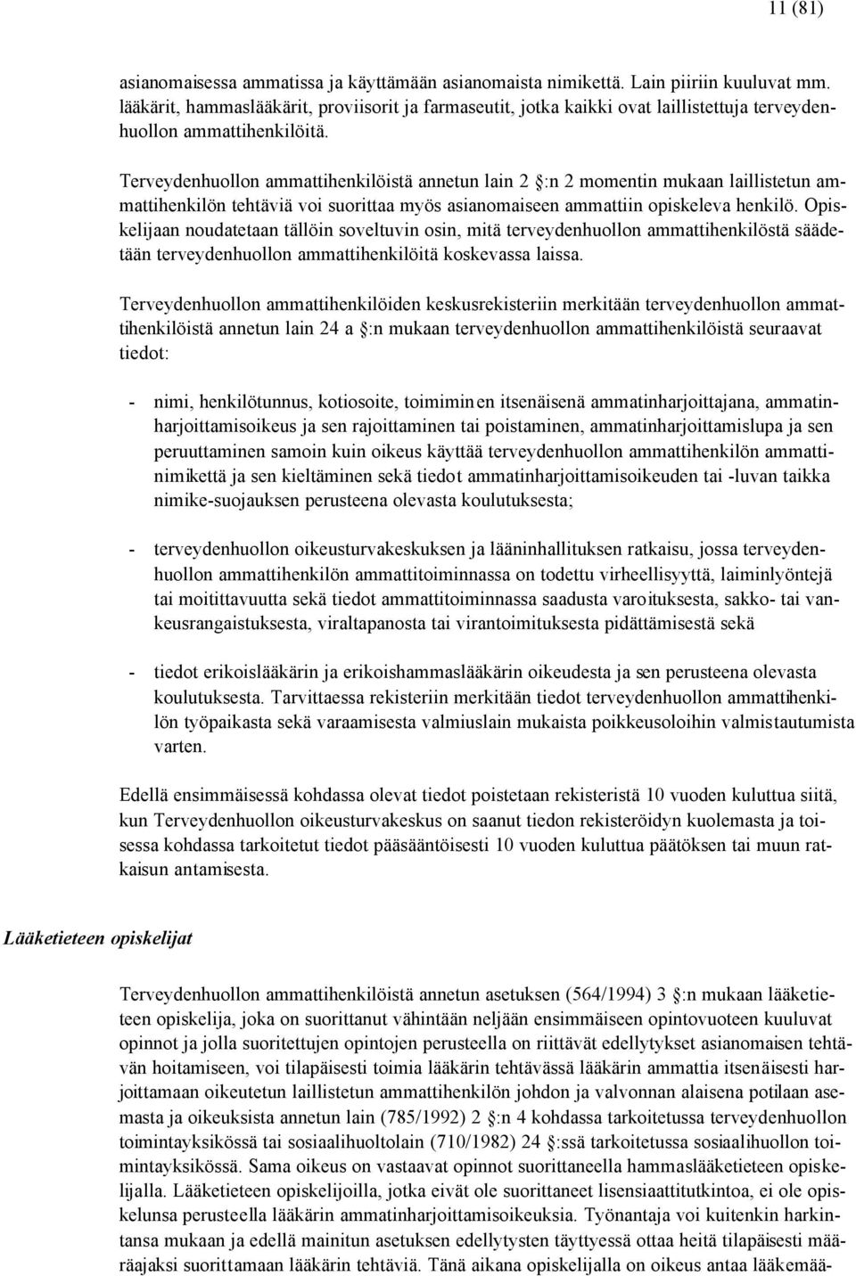 Terveydenhuollon ammattihenkilöistä annetun lain 2 :n 2 momentin mukaan laillistetun ammattihenkilön tehtäviä voi suorittaa myös asianomaiseen ammattiin opiskeleva henkilö.