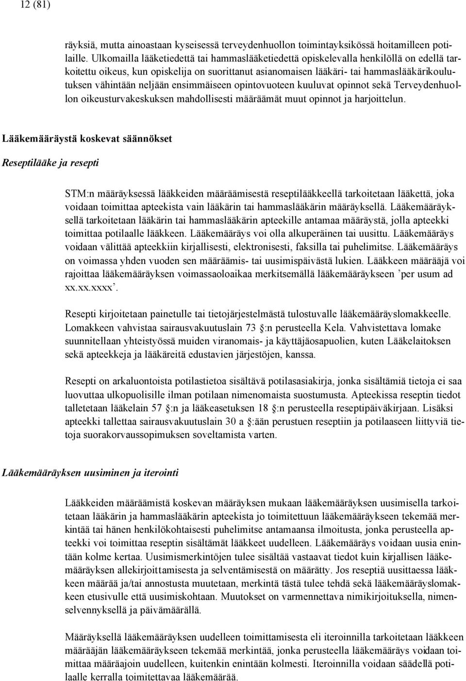 neljään ensimmäiseen opintovuoteen kuuluvat opinnot sekä Terveydenhuollon oikeusturvakeskuksen mahdollisesti määräämät muut opinnot ja harjoittelun.