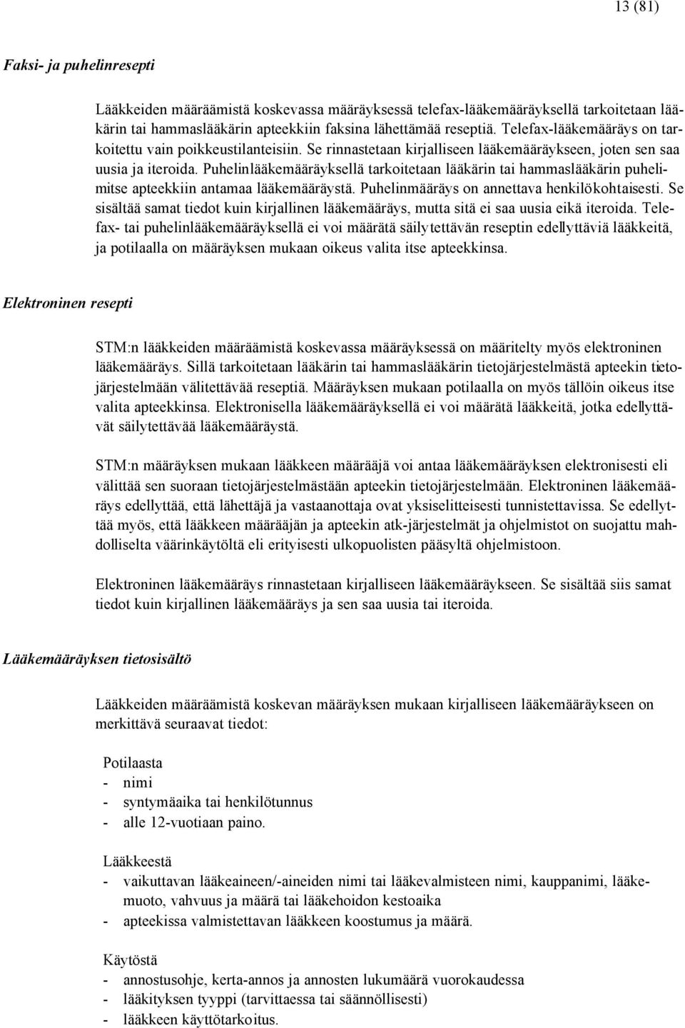 Puhelinlääkemääräyksellä tarkoitetaan lääkärin tai hammaslääkärin puhelimitse apteekkiin antamaa lääkemääräystä. Puhelinmääräys on annettava henkilökohtaisesti.