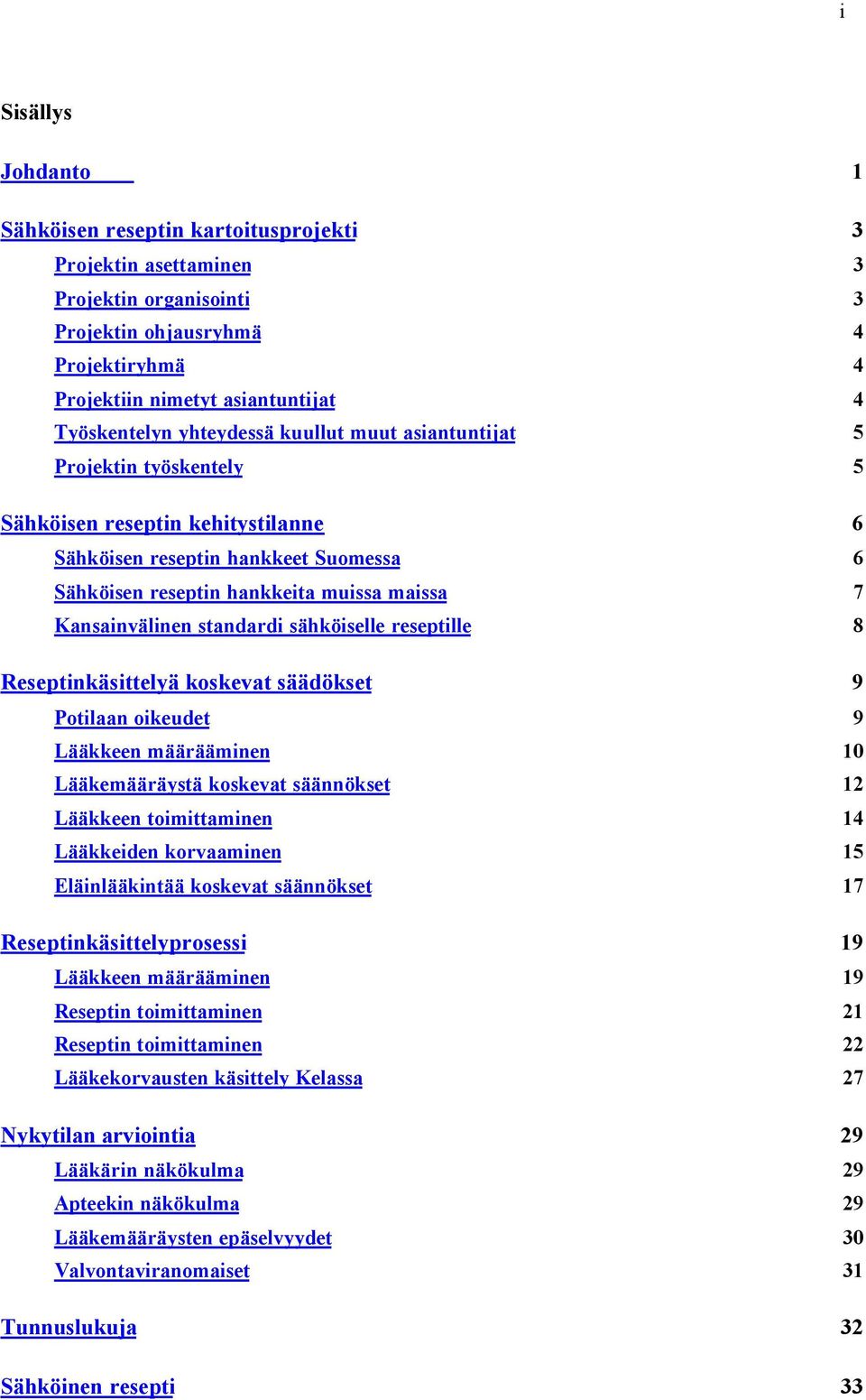 standardi sähköiselle reseptille 8 Reseptinkäsittelyä koskevat säädökset 9 Potilaan oikeudet 9 Lääkkeen määrääminen 10 Lääkemääräystä koskevat säännökset 12 Lääkkeen toimittaminen 14 Lääkkeiden