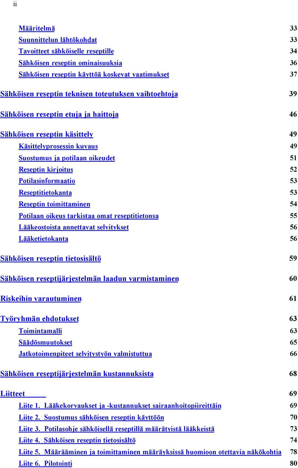 Potilasinformaatio 53 Reseptitietokanta 53 Reseptin toimittaminen 54 Potilaan oikeus tarkistaa omat reseptitietonsa 55 Lääkeostoista annettavat selvitykset 56 Lääketietokanta 56 Sähköisen reseptin