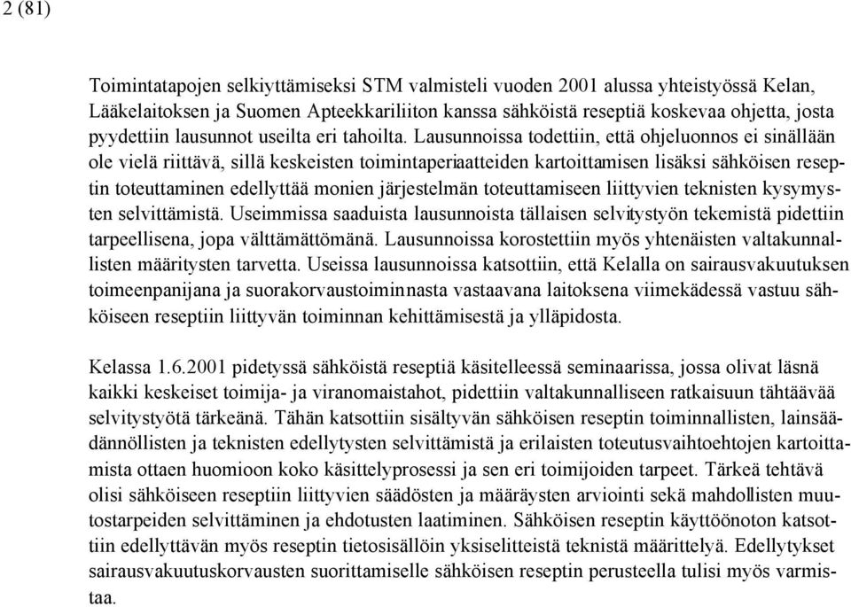 Lausunnoissa todettiin, että ohjeluonnos ei sinällään ole vielä riittävä, sillä keskeisten toimintaperiaatteiden kartoittamisen lisäksi sähköisen reseptin toteuttaminen edellyttää monien järjestelmän