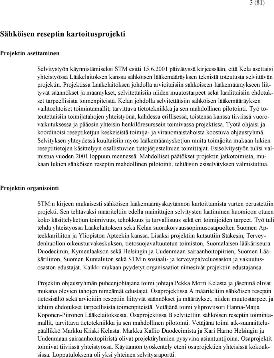 Projektissa Lääkelaitoksen johdolla arvioitaisiin sähköiseen lääkemääräykseen liittyvät säännökset ja määräykset, selvitettäisiin niiden muutostarpeet sekä laadittaisiin ehdotukset tarpeellisista