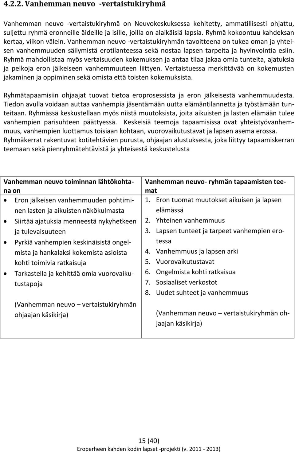 Vanhemman neuvo -vertaistukiryhmän tavoitteena on tukea oman ja yhteisen vanhemmuuden säilymistä erotilanteessa sekä nostaa lapsen tarpeita ja hyvinvointia esiin.