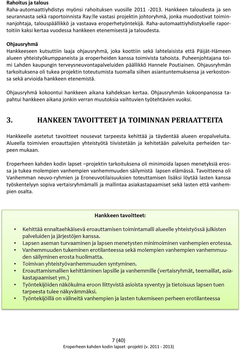 Raha-automaattiyhdistykselle raportoitiin kaksi kertaa vuodessa hankkeen etenemisestä ja taloudesta.