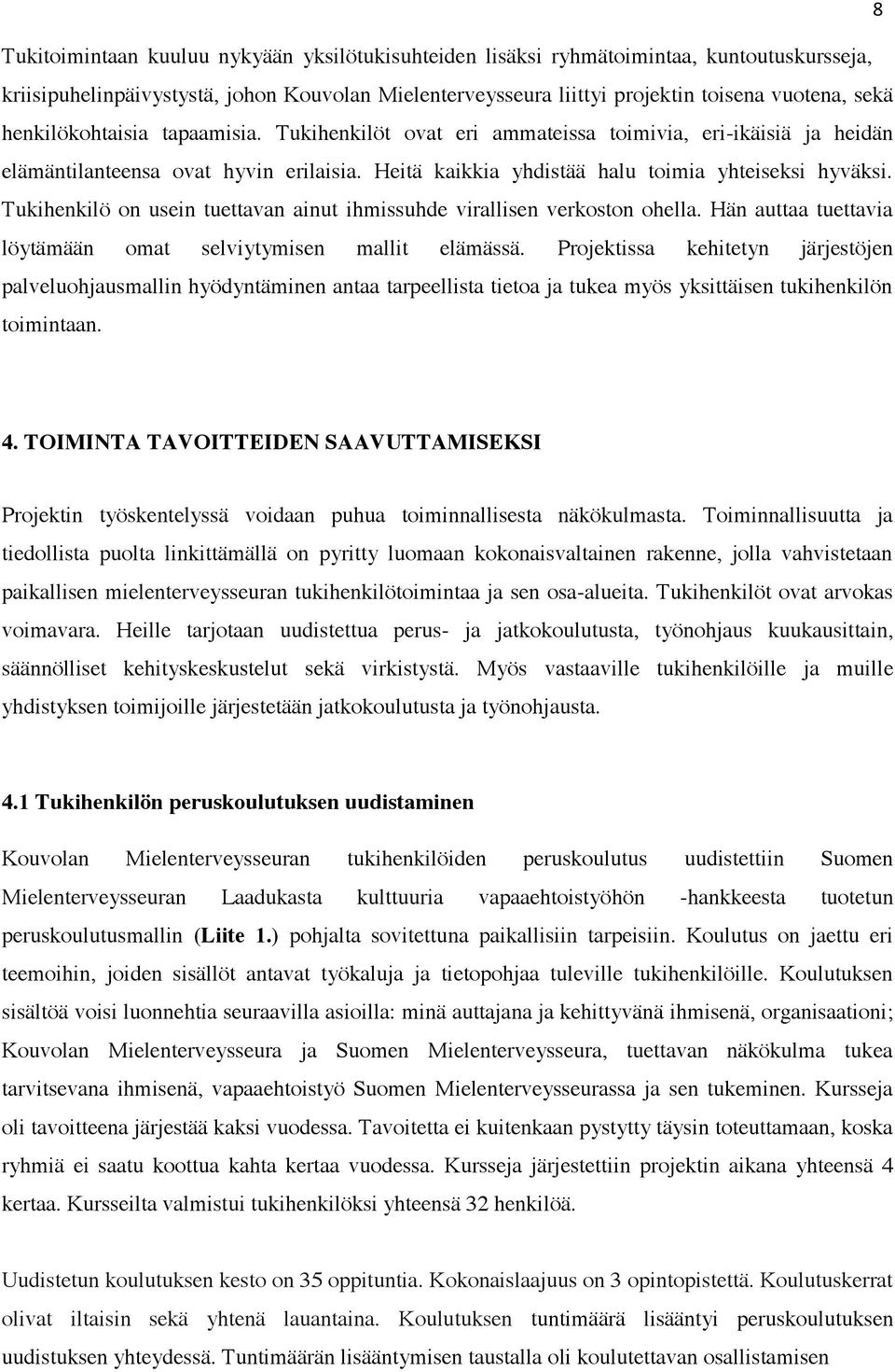 Tukihenkilö on usein tuettavan ainut ihmissuhde virallisen verkoston ohella. Hän auttaa tuettavia löytämään omat selviytymisen mallit elämässä.