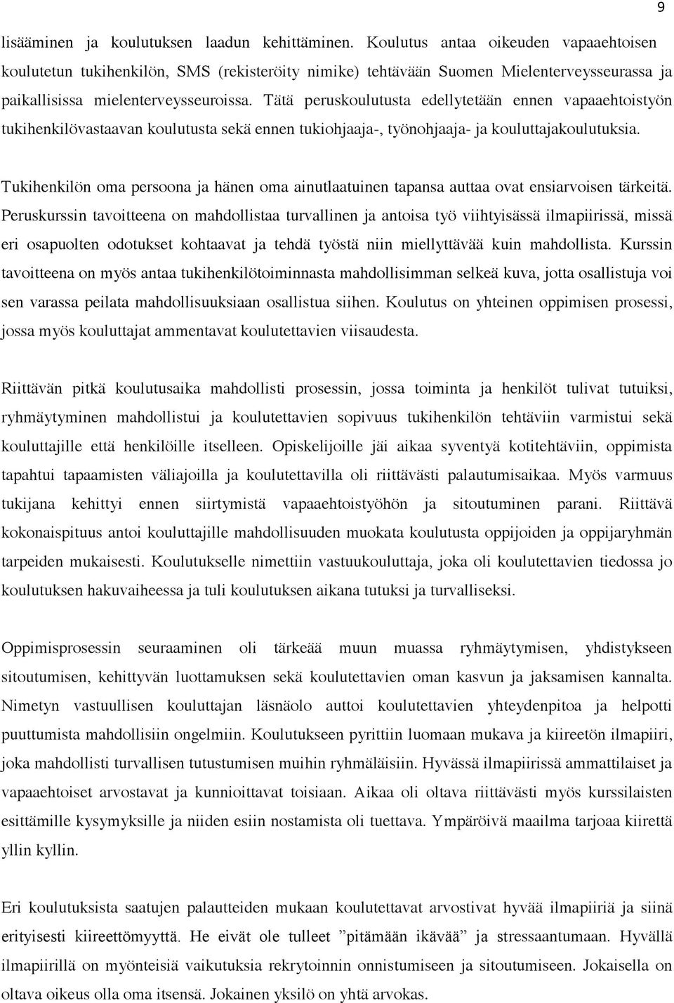 Tätä peruskoulutusta edellytetään ennen vapaaehtoistyön tukihenkilövastaavan koulutusta sekä ennen tukiohjaaja-, työnohjaaja- ja kouluttajakoulutuksia.