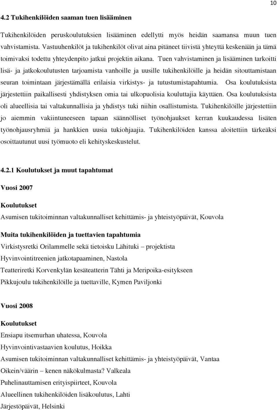 Tuen vahvistaminen ja lisääminen tarkoitti lisä- ja jatkokoulutusten tarjoamista vanhoille ja uusille tukihenkilöille ja heidän sitouttamistaan seuran toimintaan järjestämällä erilaisia virkistys- ja