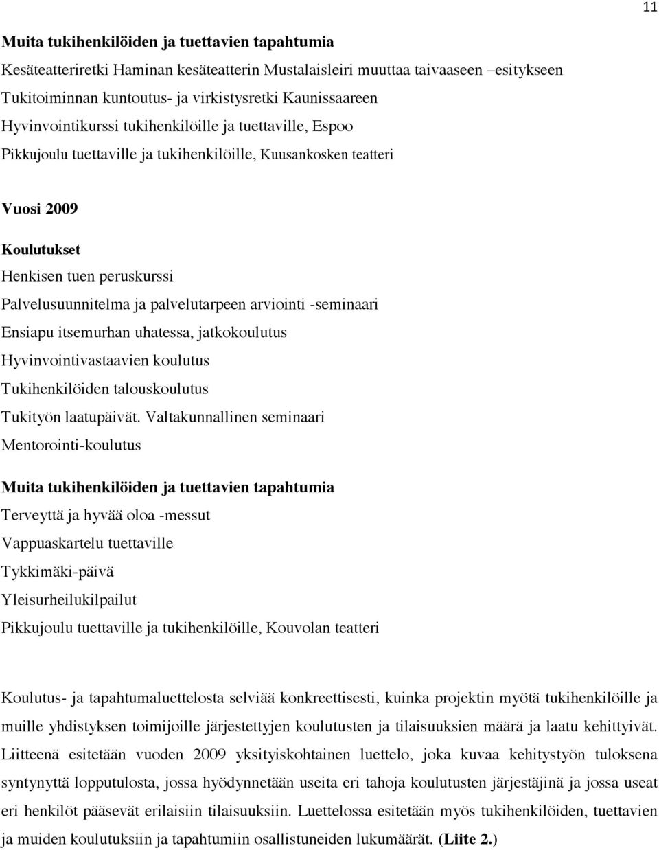 palvelutarpeen arviointi -seminaari Ensiapu itsemurhan uhatessa, jatkokoulutus Hyvinvointivastaavien koulutus Tukihenkilöiden talouskoulutus Tukityön laatupäivät.