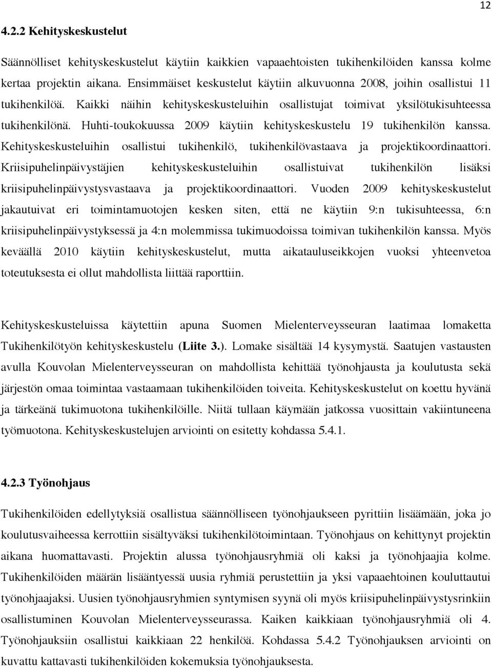 Huhti-toukokuussa 2009 käytiin kehityskeskustelu 19 tukihenkilön kanssa. Kehityskeskusteluihin osallistui tukihenkilö, tukihenkilövastaava ja projektikoordinaattori.