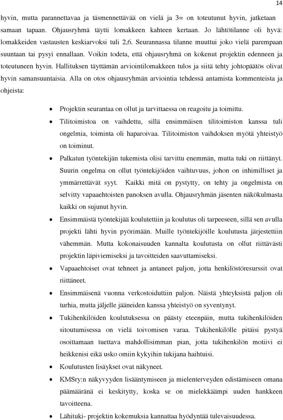 Voikin todeta, että ohjausryhmä on kokenut projektin edenneen ja toteutuneen hyvin. Hallituksen täyttämän arviointilomakkeen tulos ja siitä tehty johtopäätös olivat hyvin samansuuntaisia.