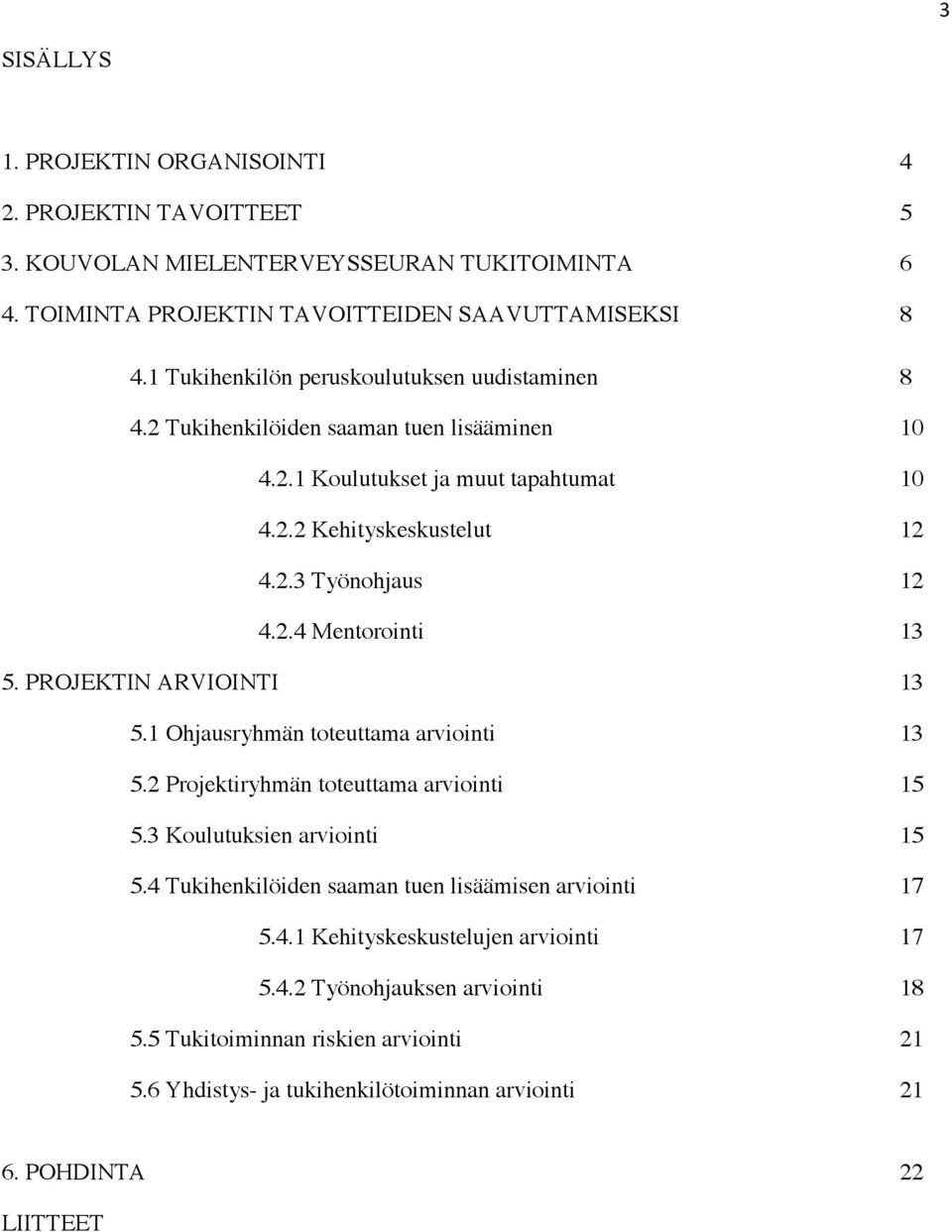 PROJEKTIN ARVIOINTI 13 5.1 Ohjausryhmän toteuttama arviointi 13 5.2 Projektiryhmän toteuttama arviointi 15 5.3 Koulutuksien arviointi 15 5.