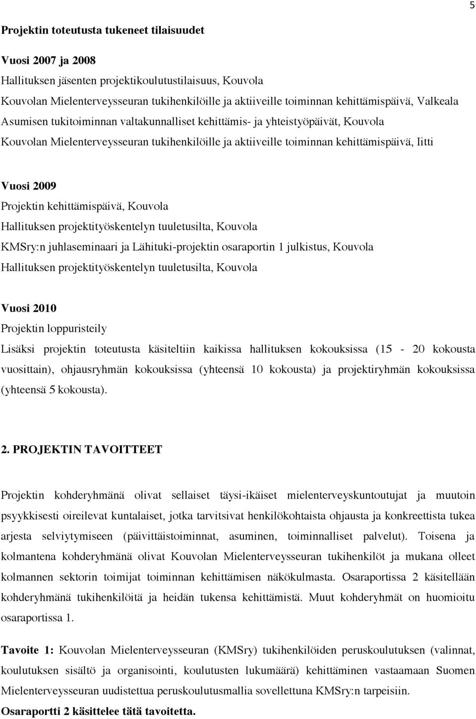 Vuosi 2009 Projektin kehittämispäivä, Kouvola Hallituksen projektityöskentelyn tuuletusilta, Kouvola KMSry:n juhlaseminaari ja Lähituki-projektin osaraportin 1 julkistus, Kouvola Hallituksen