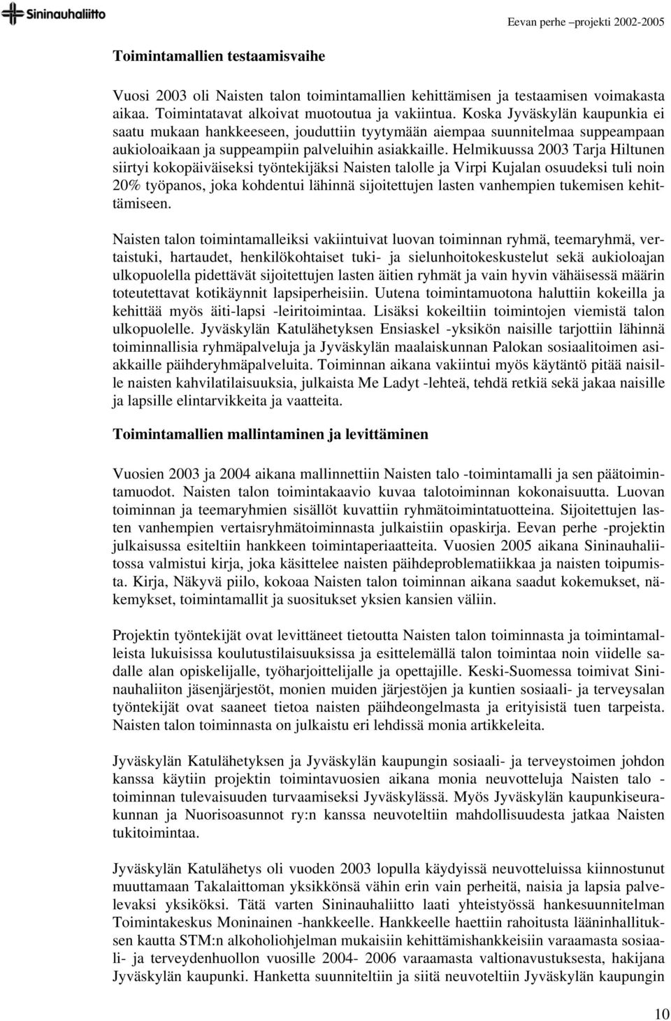 Helmikuussa 2003 Tarja Hiltunen siirtyi kokopäiväiseksi työntekijäksi Naisten talolle ja Virpi Kujalan osuudeksi tuli noin 20% työpanos, joka kohdentui lähinnä sijoitettujen lasten vanhempien