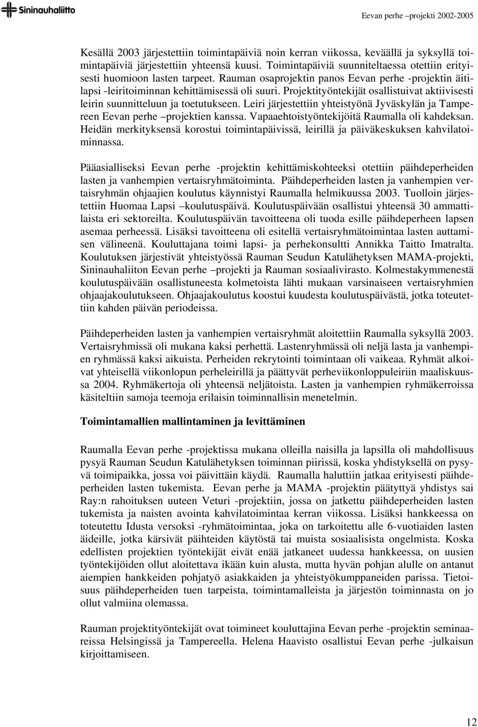 Projektityöntekijät osallistuivat aktiivisesti leirin suunnitteluun ja toetutukseen. Leiri järjestettiin yhteistyönä Jyväskylän ja Tampereen Eevan perhe projektien kanssa.