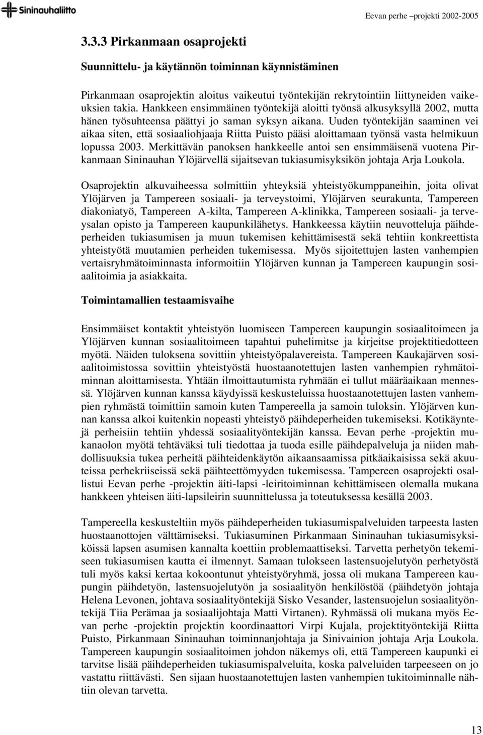 Uuden työntekijän saaminen vei aikaa siten, että sosiaaliohjaaja Riitta Puisto pääsi aloittamaan työnsä vasta helmikuun lopussa 2003.