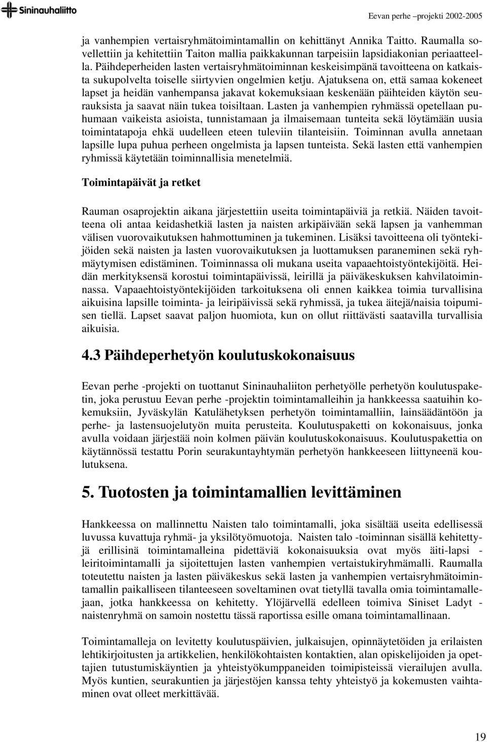 Ajatuksena on, että samaa kokeneet lapset ja heidän vanhempansa jakavat kokemuksiaan keskenään päihteiden käytön seurauksista ja saavat näin tukea toisiltaan.