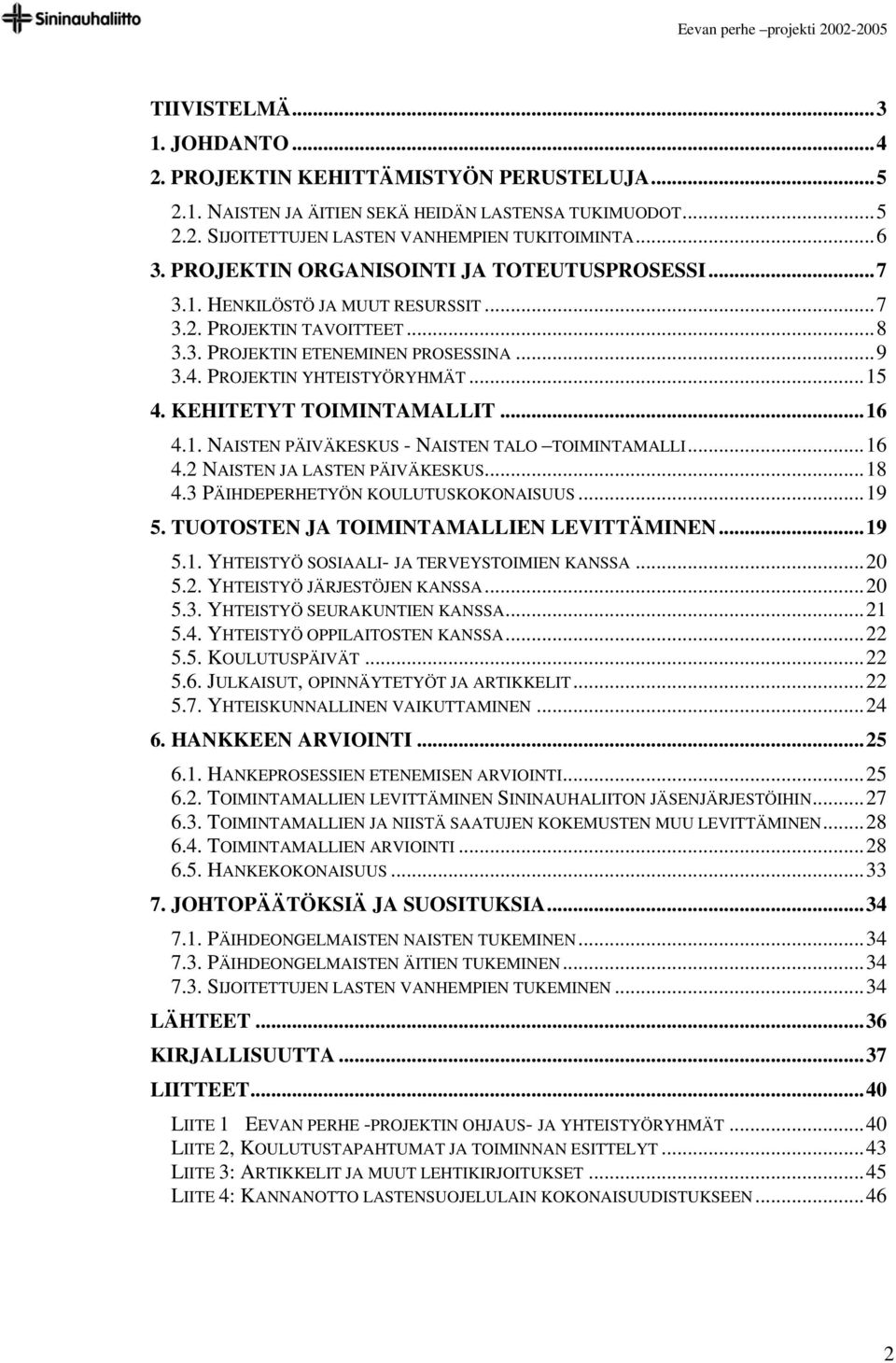 KEHITETYT TOIMINTAMALLIT...16 4.1. NAISTEN PÄIVÄKESKUS - NAISTEN TALO TOIMINTAMALLI...16 4.2 NAISTEN JA LASTEN PÄIVÄKESKUS...18 4.3 PÄIHDEPERHETYÖN KOULUTUSKOKONAISUUS...19 5.