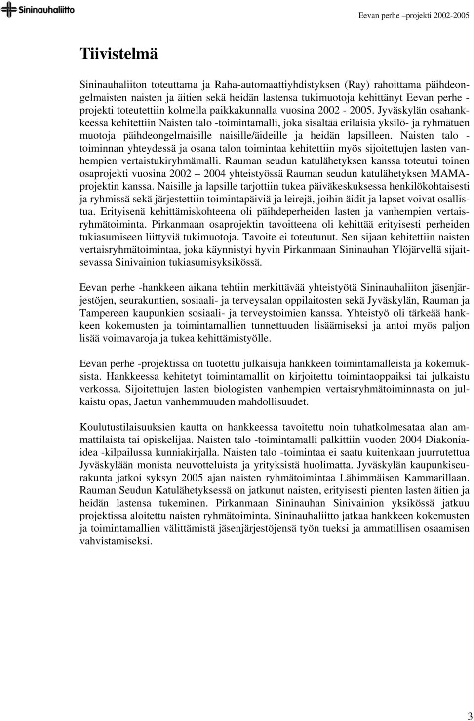 Jyväskylän osahankkeessa kehitettiin Naisten talo -toimintamalli, joka sisältää erilaisia yksilö- ja ryhmätuen muotoja päihdeongelmaisille naisille/äideille ja heidän lapsilleen.