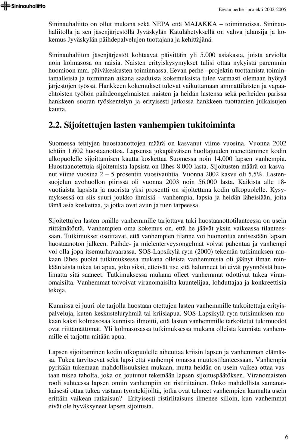 Sininauhaliiton jäsenjärjestöt kohtaavat päivittäin yli 5.000 asiakasta, joista arviolta noin kolmasosa on naisia. Naisten erityiskysymykset tulisi ottaa nykyistä paremmin huomioon mm.