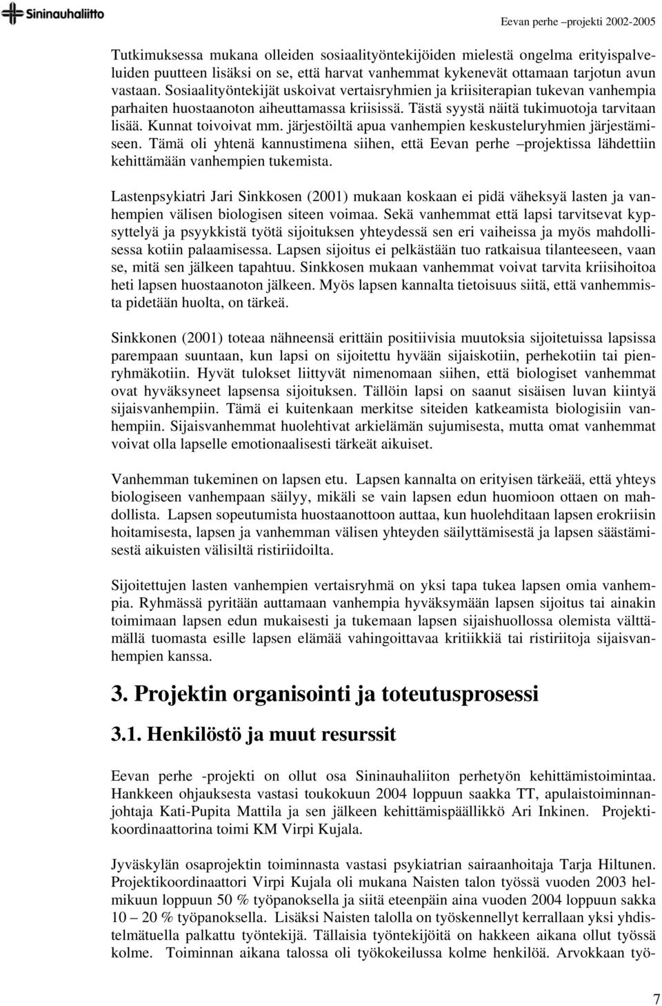 järjestöiltä apua vanhempien keskusteluryhmien järjestämiseen. Tämä oli yhtenä kannustimena siihen, että Eevan perhe projektissa lähdettiin kehittämään vanhempien tukemista.