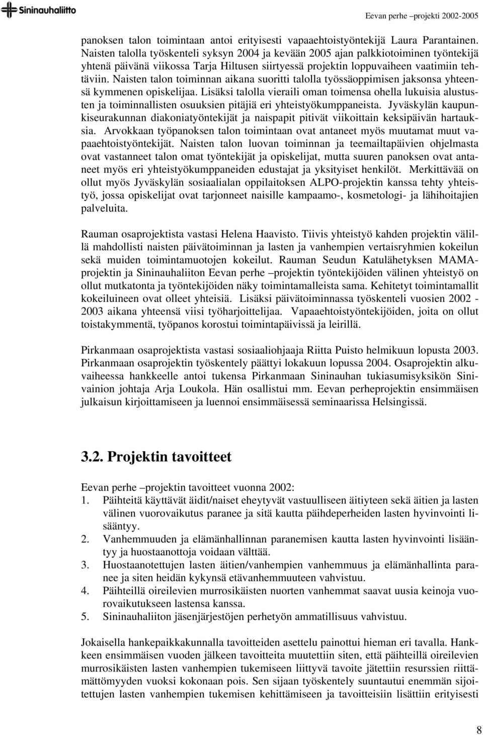 Naisten talon toiminnan aikana suoritti talolla työssäoppimisen jaksonsa yhteensä kymmenen opiskelijaa.