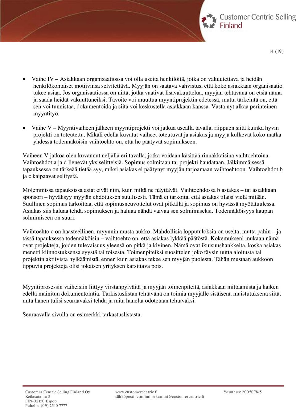 Tavoite voi muuttua myyntiprojektin edetessä, mutta tärkeintä on, että sen voi tunnistaa, dokumentoida ja siitä voi keskustella asiakkaan kanssa. Vasta nyt alkaa perinteinen myyntityö.