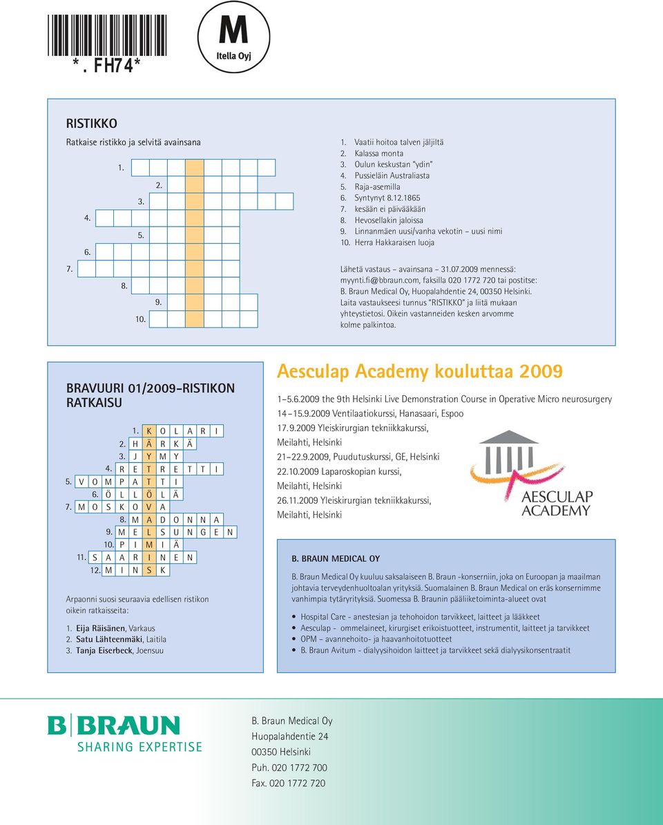 fi@bbraun.com, faksilla 020 1772 720 tai postitse: B. Braun Medical Oy, Huopalahdentie 24, 00350 Helsinki. Laita vastaukseesi tunnus RISTIKKO ja liitä mukaan yhteystietosi.