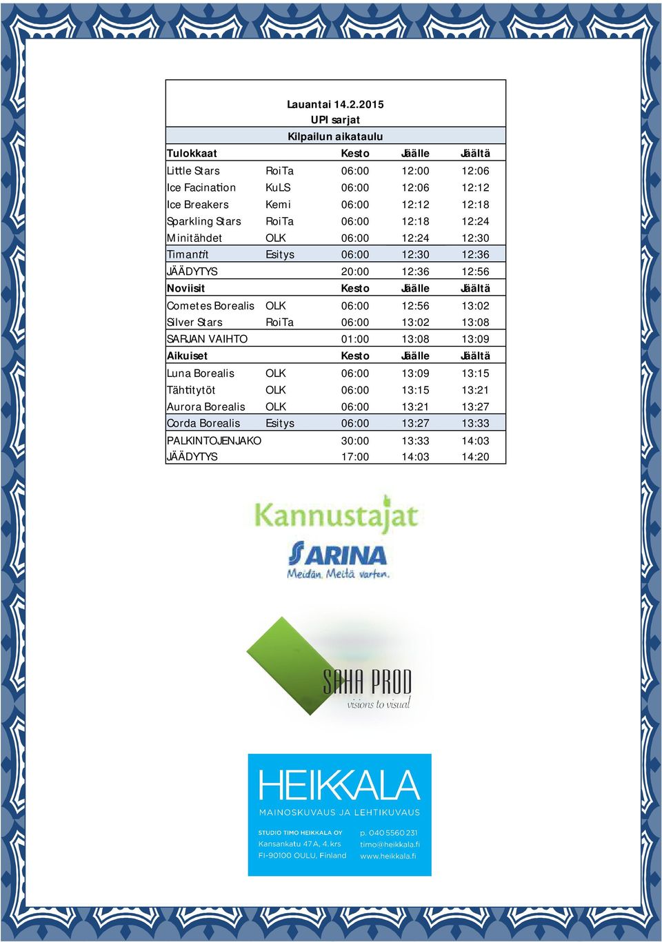 12:18 Sparkling Stars RoiTa 06:00 12:18 12:24 Minitähdet OLK 06:00 12:24 12:30 Timan t Esitys 06:00 12:30 12:36 JÄÄDYTYS 20:00 12:36 12:56 Noviisit Kesto Jäälle Jäältä