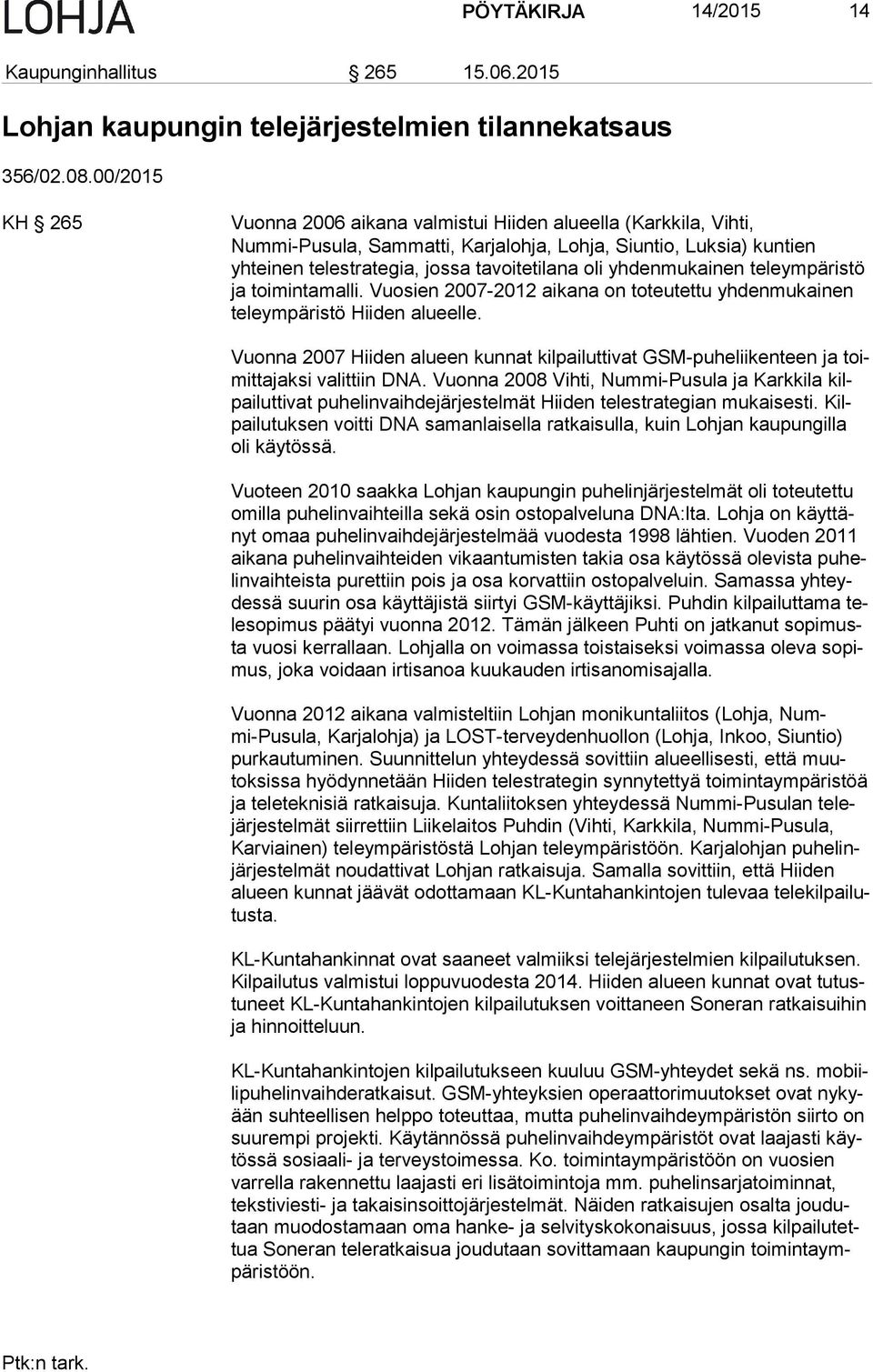 yhdenmukainen teleympäristö ja toimintamalli. Vuosien 2007-2012 aikana on toteutettu yhdenmukainen teleympäristö Hiiden alu eel le.