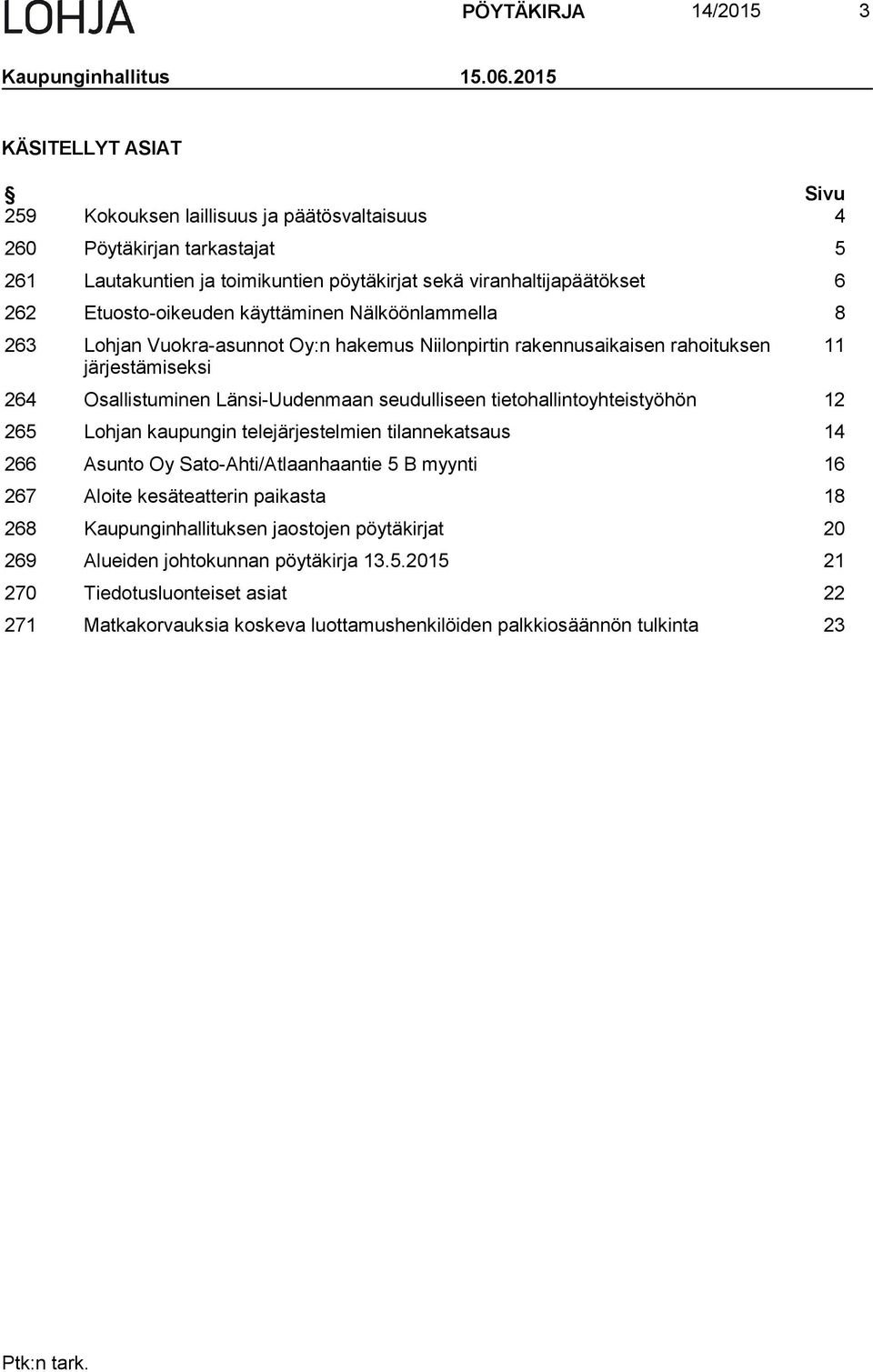 käyttäminen Nälköönlammella 8 263 Lohjan Vuokra-asunnot Oy:n hakemus Niilonpirtin rakennusaikaisen rahoituksen järjestämiseksi 264 Osallistuminen Länsi-Uudenmaan seudulliseen