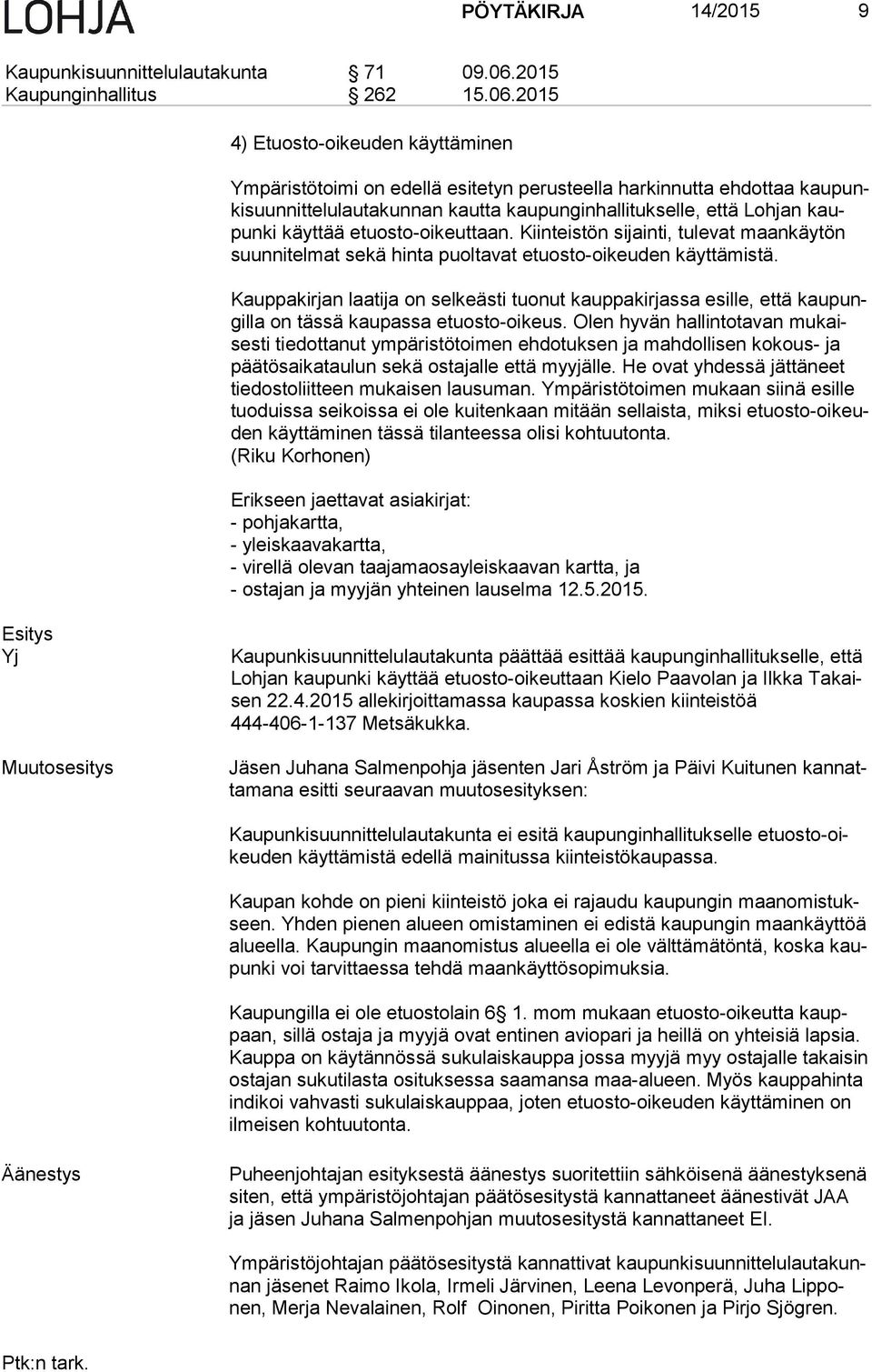 2015 4) Etuosto-oikeuden käyttäminen Ympäristötoimi on edellä esitetyn perusteella harkinnutta ehdottaa kau punki suun nit te lu lau ta kun nan kautta kaupunginhallitukselle, että Lohjan kaupun ki