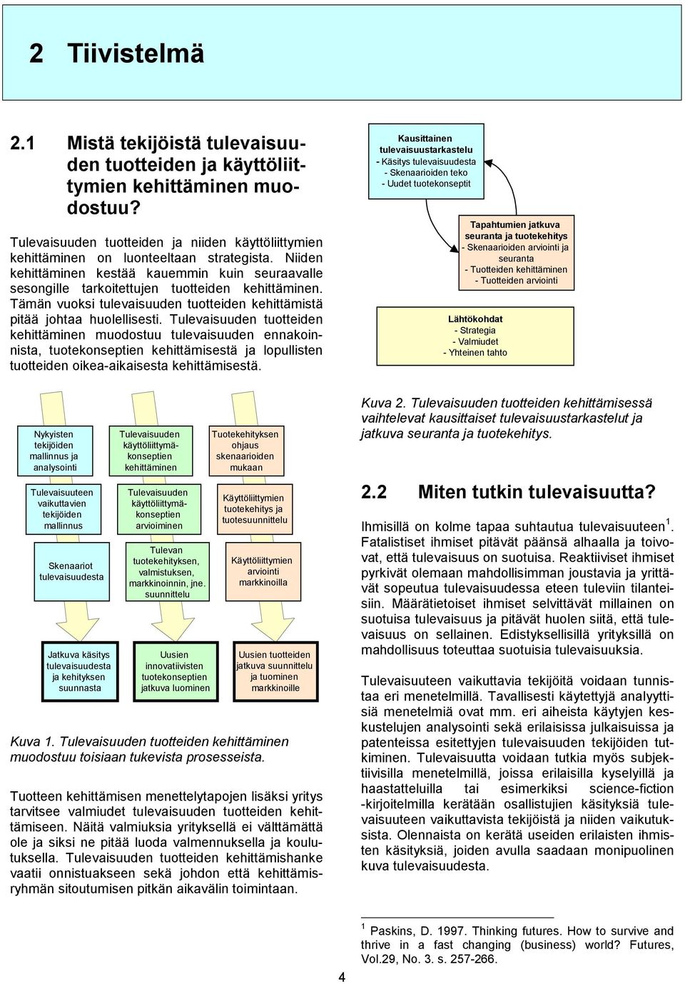 Tulevaisuuden tuotteiden kehittäminen muodostuu tulevaisuuden ennakoinnista, tuotekonseptien kehittämisestä ja lopullisten tuotteiden oikea-aikaisesta kehittämisestä.