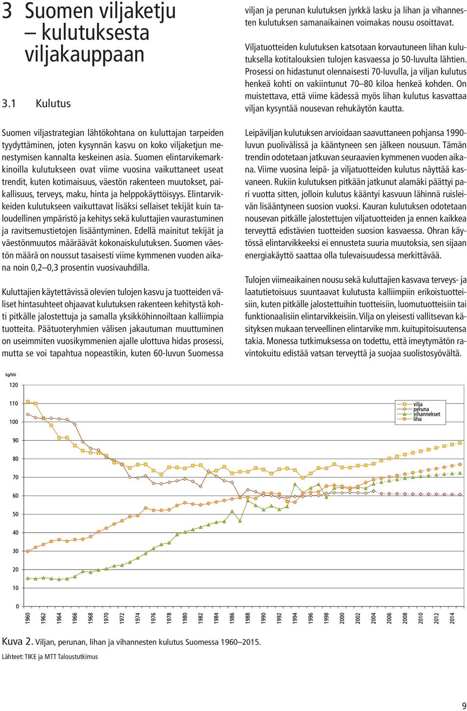 Suomen elintarvikemarkkinoilla kulutukseen ovat viime vuosina vaikuttaneet useat trendit, kuten kotimaisuus,väestön rakenteen muutokset, paikallisuus,terveys,maku, hinta ja helppokäyttöisyys.