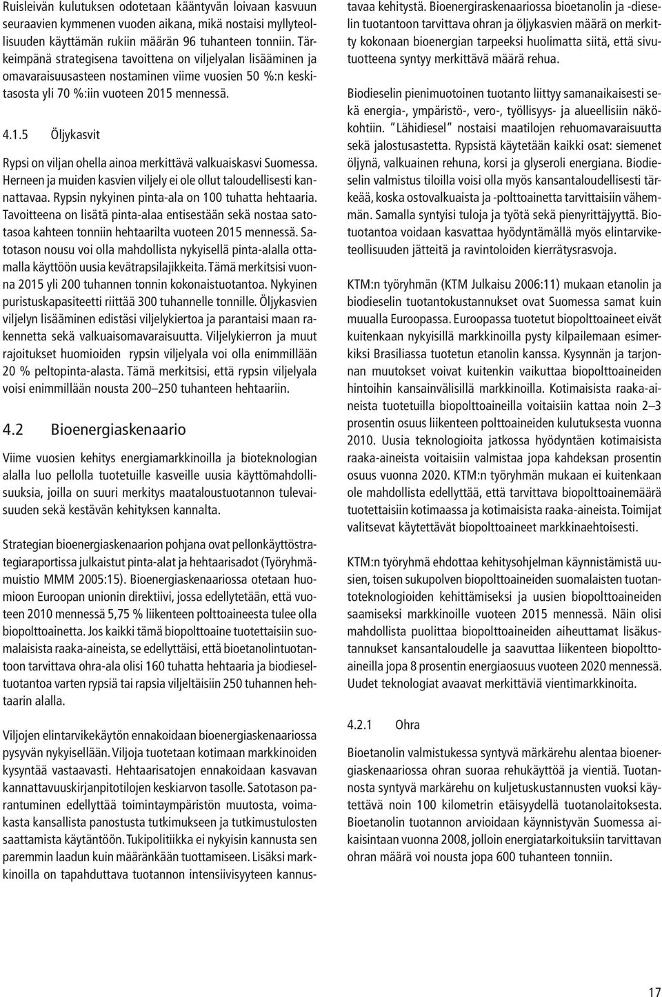 mennessä. 4.1.5 Öljykasvit Rypsi on viljan ohella ainoa merkittävä valkuaiskasvi Suomessa. Herneen ja muiden kasvien viljely ei ole ollut taloudellisesti kannattavaa.