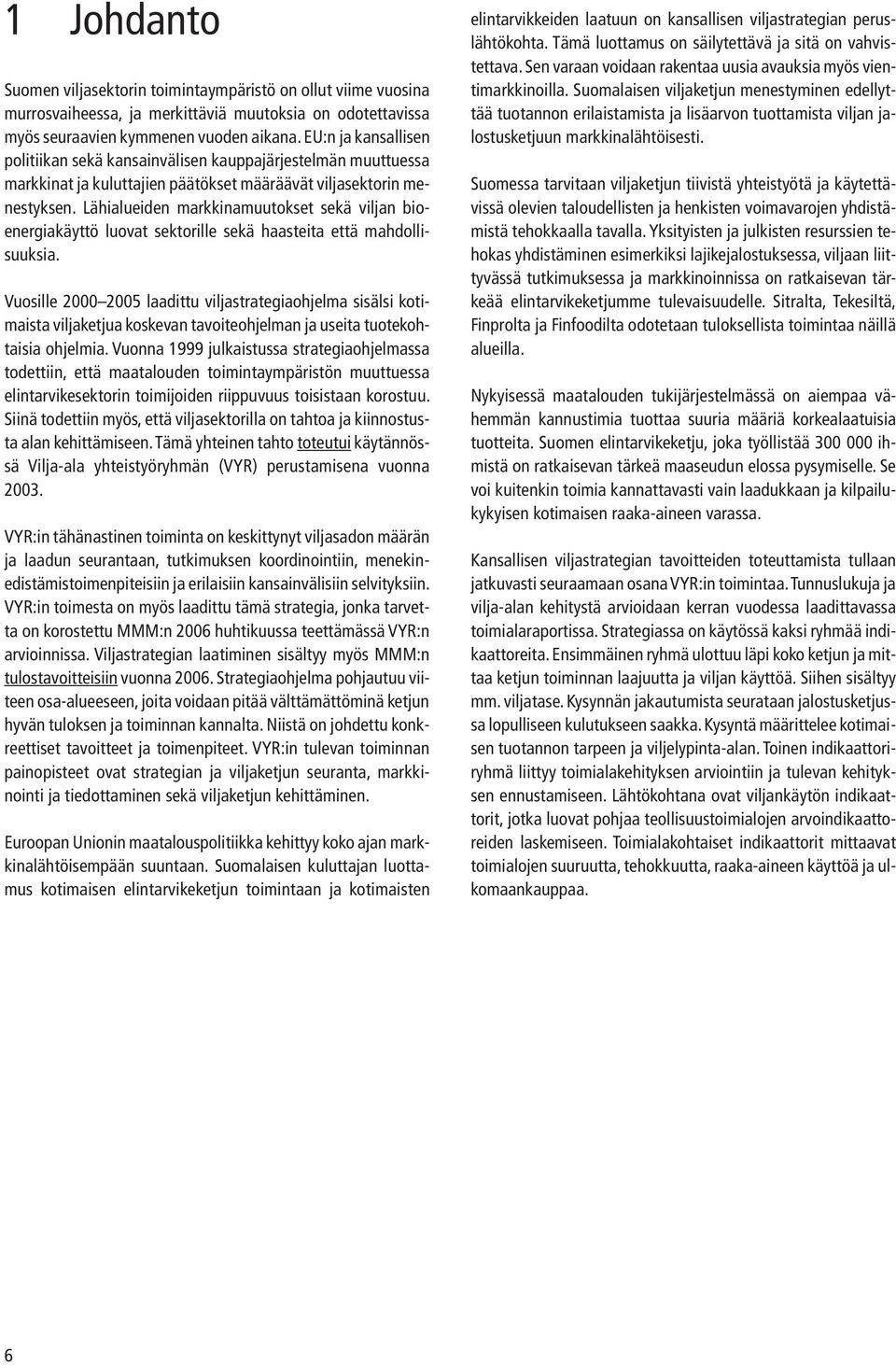 Lähialueiden markkinamuutokset sekä viljan bioenergiakäyttö luovat sektorille sekä haasteita että mahdollisuuksia.