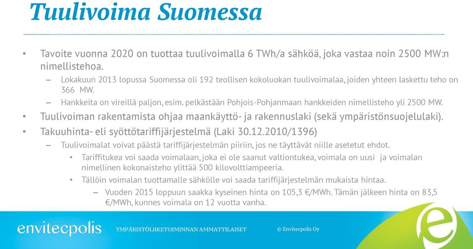 pelkästään Pohjois-Pohjanmaan hankkeiden nimellisteho yli 2500 MW. Tuulivoiman rakentamista ohjaa maankäyttö- ja rakennuslaki (sekä ympäristönsuojelulaki).