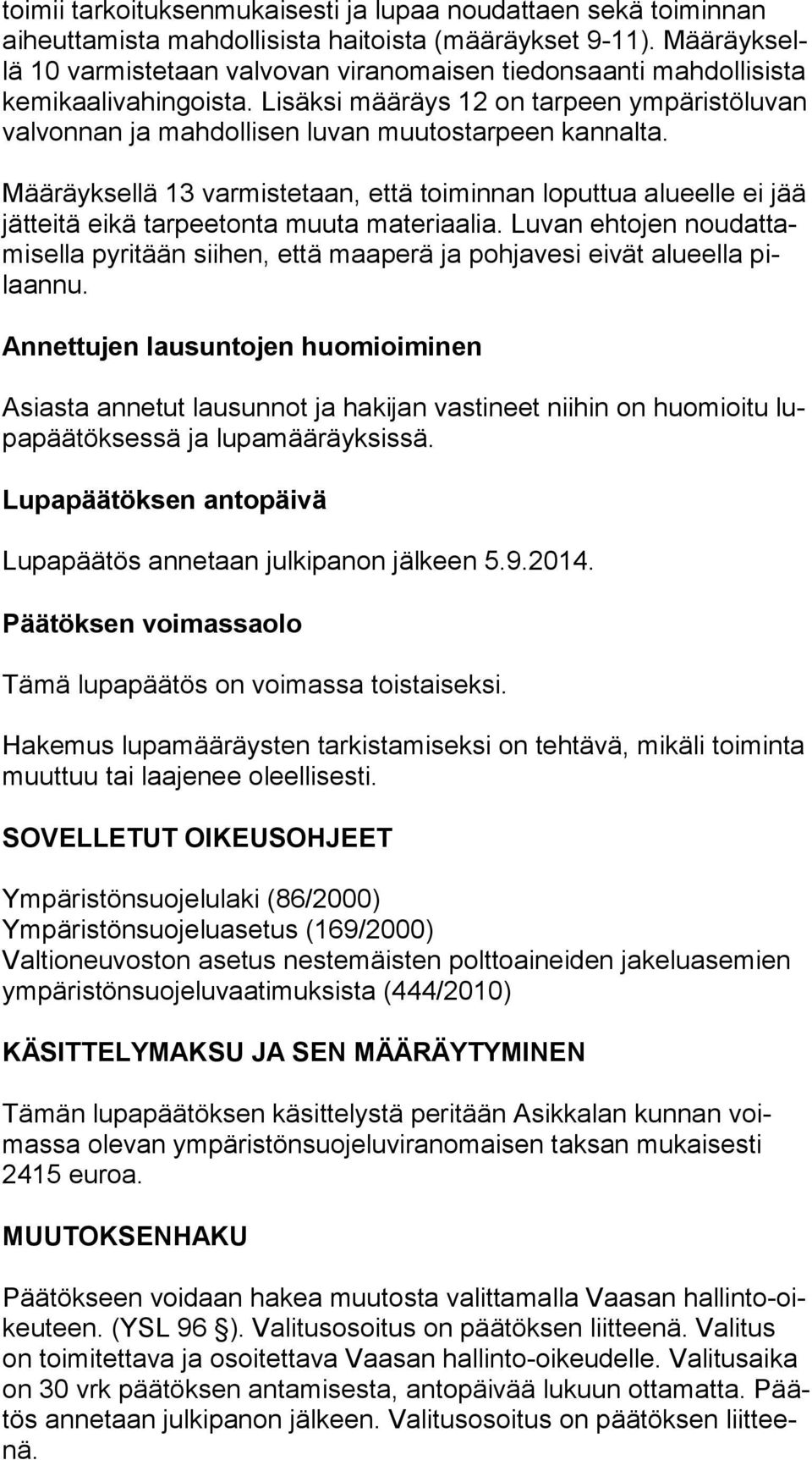 Lisäksi määräys 12 on tarpeen ym pä ris tö lu van valvonnan ja mahdollisen luvan muutostarpeen kan nal ta.