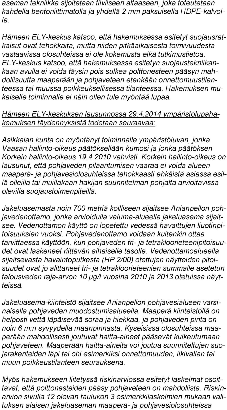 ELY-kes kus katsoo, että hakemuksessa esitetyn suo jaus tek nii kankaan avulla ei voida täysin pois sulkea polttonesteen pääsyn mahdol li suut ta maaperään ja pohjaveteen etenkään on net to muus ti