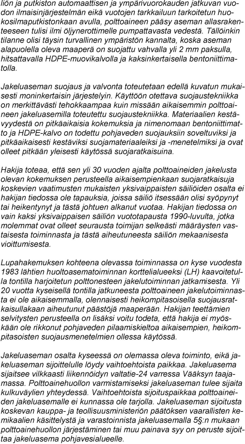 Täl löin kin tilanne olisi täysin turvallinen ympäristön kannalta, koska ase man alapuolella oleva maaperä on suojattu vahvalla yli 2 mm pak sul la, hitsattavalla HDPE-muovikalvolla ja