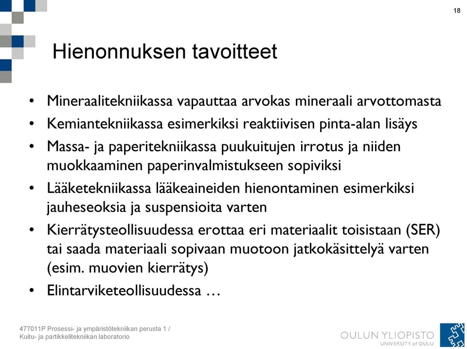 esimerkiksi jauheseoksia ja suspensioita varten Kierrätysteollisuudessa erottaa eri materiaalit toisistaan (SER) tai saada materiaali sopivaan muotoon