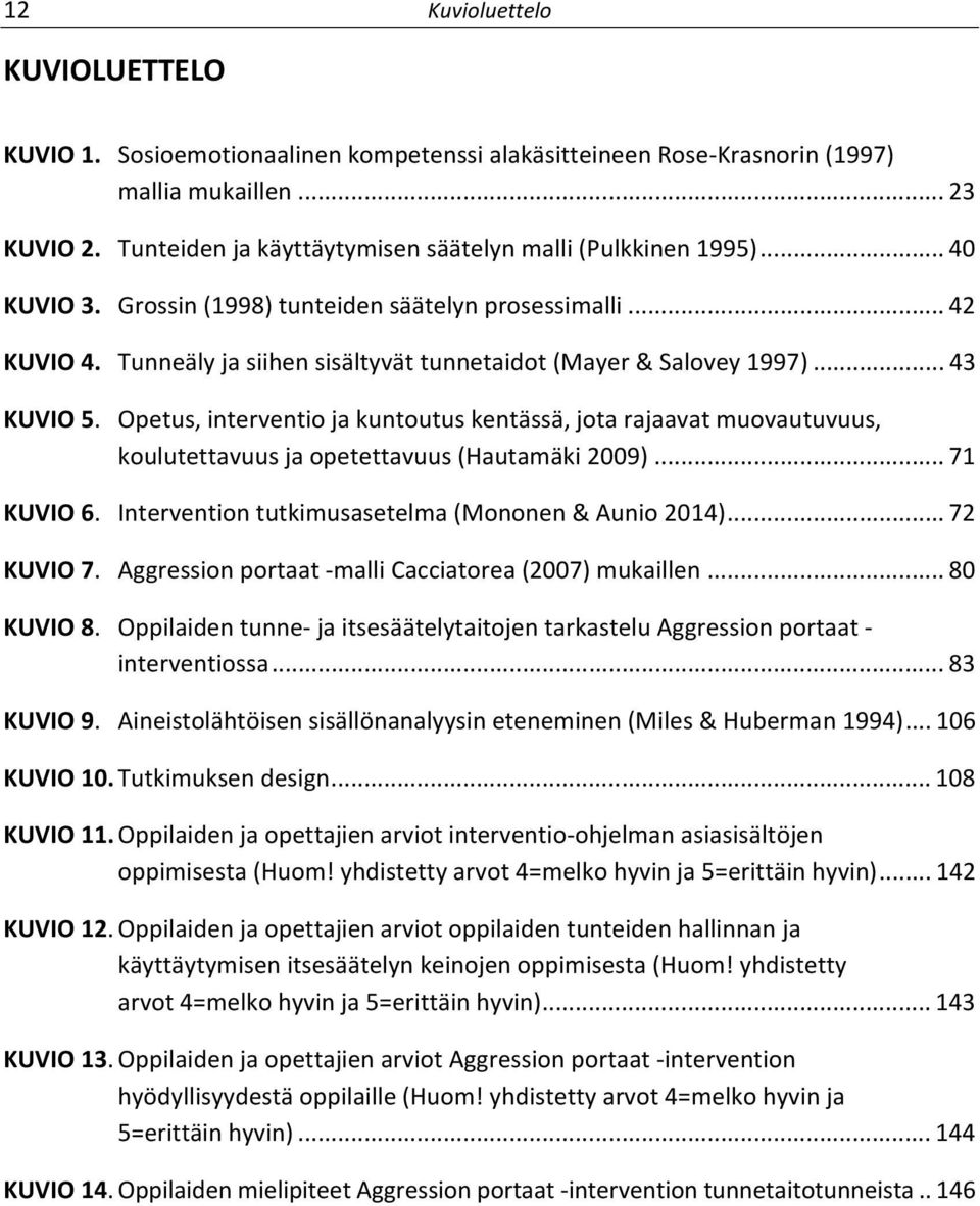 Tunneäly ja siihen sisältyvät tunnetaidot (Mayer & Salovey 1997)... 43 KUVIO 5. Opetus, interventio ja kuntoutus kentässä, jota rajaavat muovautuvuus, koulutettavuus ja opetettavuus (Hautamäki 2009).