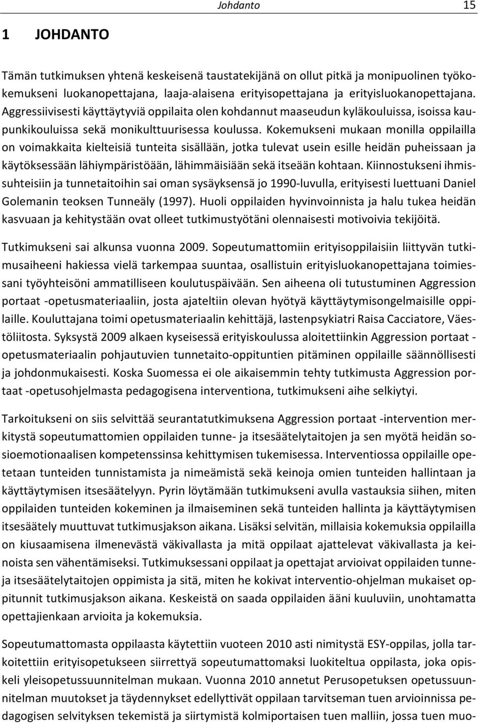 Kokemukseni mukaan monilla oppilailla on voimakkaita kielteisiä tunteita sisällään, jotka tulevat usein esille heidän puheissaan ja käytöksessään lähiympäristöään, lähimmäisiään sekä itseään kohtaan.