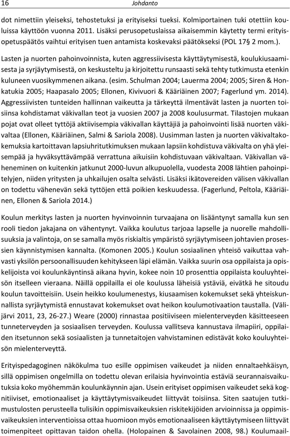 Lasten ja nuorten pahoinvoinnista, kuten aggressiivisesta käyttäytymisestä, koulukiusaamisesta ja syrjäytymisestä, on keskusteltu ja kirjoitettu runsaasti sekä tehty tutkimusta etenkin kuluneen