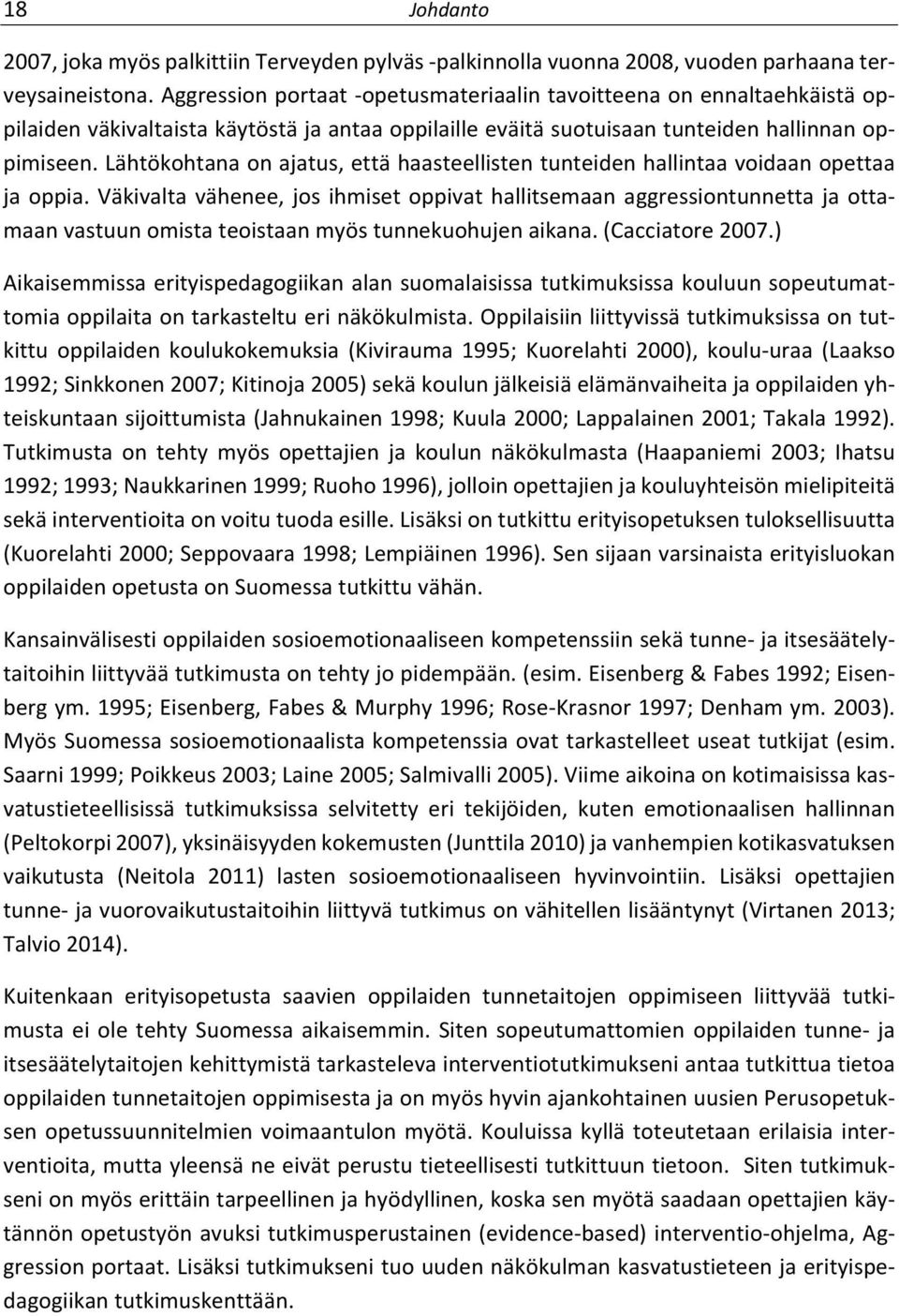 Lähtökohtana on ajatus, että haasteellisten tunteiden hallintaa voidaan opettaa ja oppia.