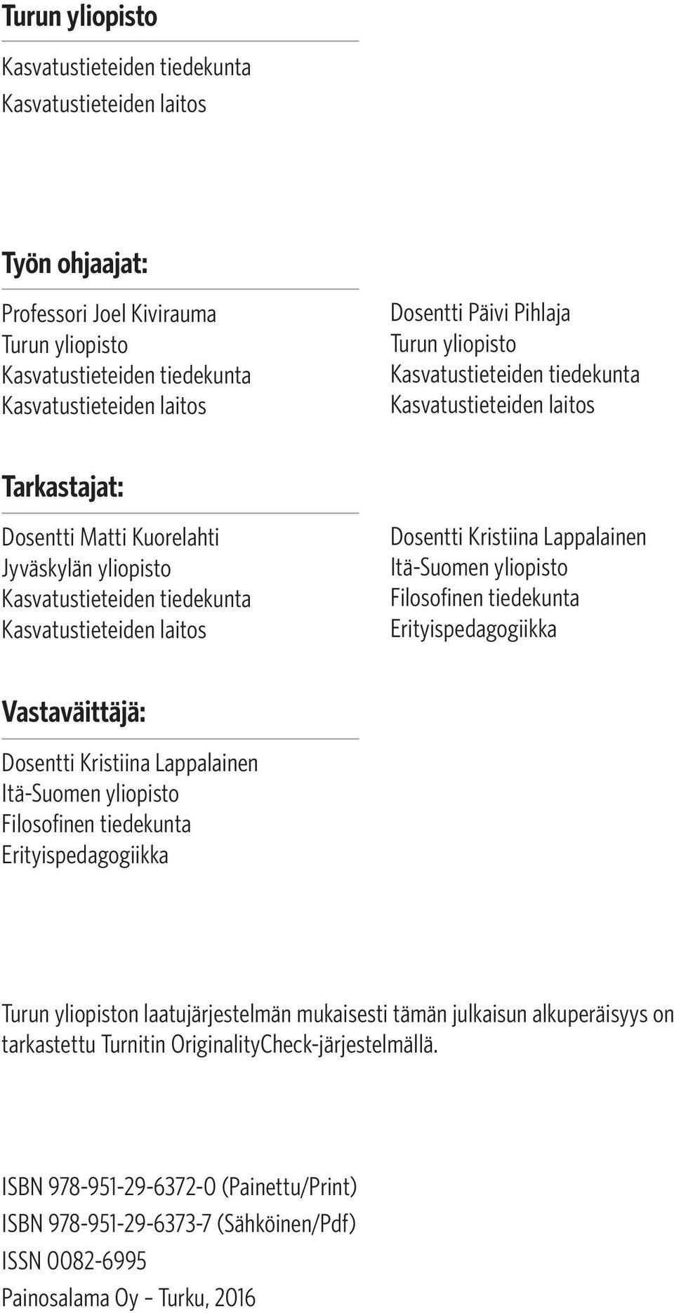 Dosentti Kristiina Lappalainen Itä-Suomen yliopisto Filosofinen tiedekunta Erityispedagogiikka Vastaväittäjä: Dosentti Kristiina Lappalainen Itä-Suomen yliopisto Filosofinen tiedekunta