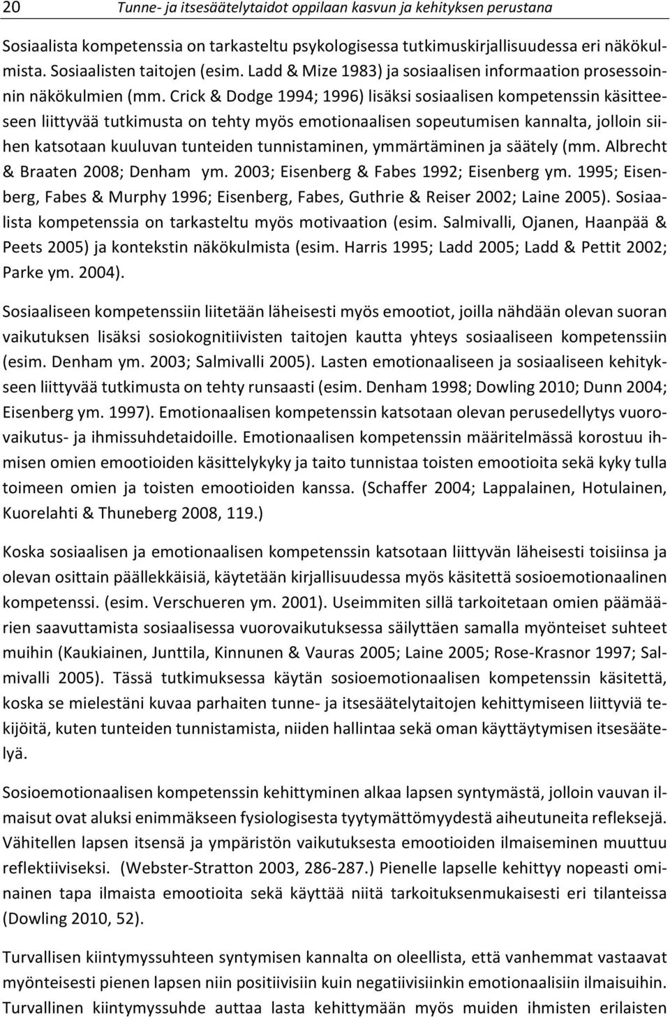 Crick & Dodge 1994; 1996) lisäksi sosiaalisen kompetenssin käsitteeseen liittyvää tutkimusta on tehty myös emotionaalisen sopeutumisen kannalta, jolloin siihen katsotaan kuuluvan tunteiden